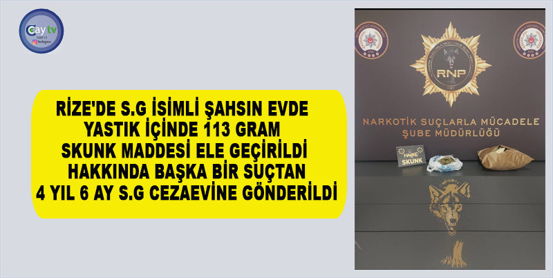 RİZE'DE S.G İSİMLİ ŞAHSIN EVDE YASTIK İÇİNDE 113 GRAM SKUNK MADDESİ ELE GEÇİRİLDİ. HAKKINDA BAŞKA BİR SUÇTAN 4 YIL 6 AY S.G CEZAEVİNE GÖNDERİLDİ