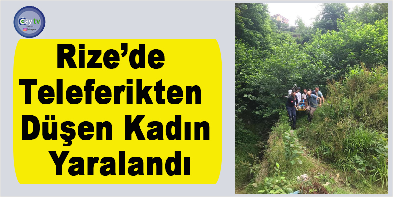 RİZE'DE ÇAY TAŞIMAKTA KULLANILAN TELEFERİKTEN DÜŞEREK YARALANAN KADIN, 300 METRE BOYUNCA ELDE TAŞINARAK AMBULANSLA HASTANEYE KALDIRILDI