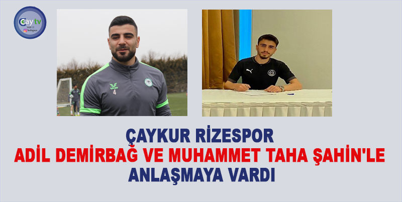 ÇAYKUR RİZESPOR ADİL DEMİRBAĞ VE MUHAMMET TAHA ŞAHİN'LE ANLAŞMAYA VARDI. SAĞLIK KONTROLLERİNİN ARDINDAN İMZALAR ATILACAK