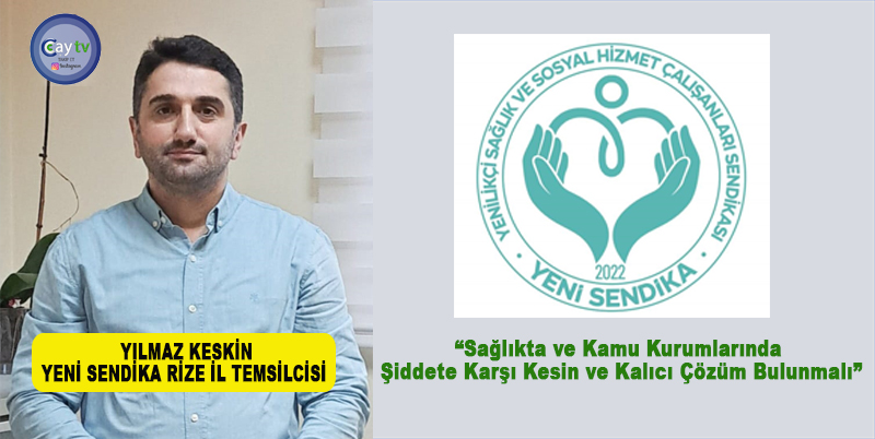 YENİ SENDİKA RİZE İL TEMSİLCİSİ YILMAZ KESKİN; “SAĞLIKTA VE KAMU KURUMLARINDA ŞİDDETE KARŞI KESİN VE KALICI ÇÖZÜM BULUNMALI”