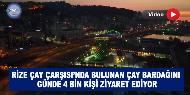 RİZE'DE 2022 YILINDA HİZMETE GİREN VE SOSYAL MEDYADA UZUN SÜRE KONU OLAN ÇAY ÇARŞISI VE ÇAY BARDAĞI GÜNDE 4 BİN KİŞİ ZİYARET EDERKEN BUNLARIN YÜZDE 70'İNİ ARAP TURİSTLER OLUŞTURUYOR