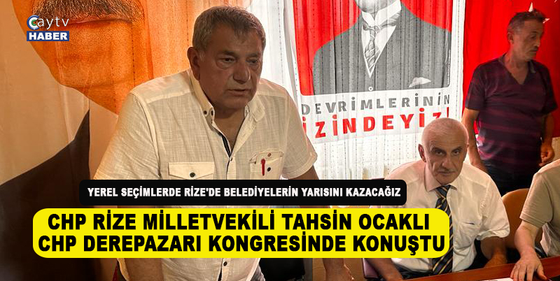 CHP RİZE MİLLETVEKİLİ TAHSİN OCAKLI CHP DEREPAZARI KONGRESİNDE KONUŞTU. YEREL SEÇİMLERDE RİZE'DE BELEDİYELERİN YARISINI KAZANACAĞIZ