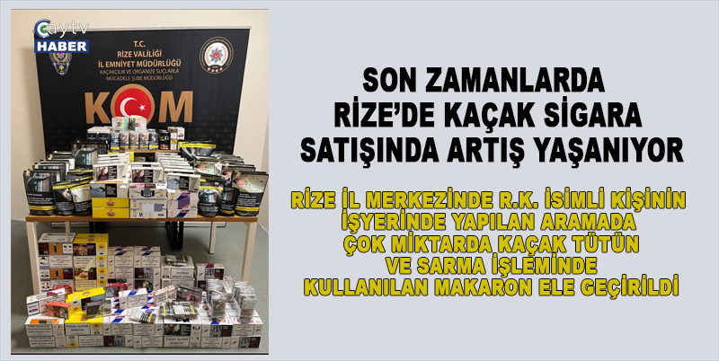 SON ZAMANLARDA RİZE’DE KAÇAK SİGARA SATIŞINDA ARTIŞ YAŞANIYOR. RİZE İL MERKEZİNDE R.K. İSİMLİ KİŞİNİN İŞYERİNDE YAPILAN ARAMADA ÇOK MİKTARDA KAÇAK TÜTÜN VE SARMA İŞLEMİNDE KULLANILAN MAKARON ELE GEÇİRİLDİ