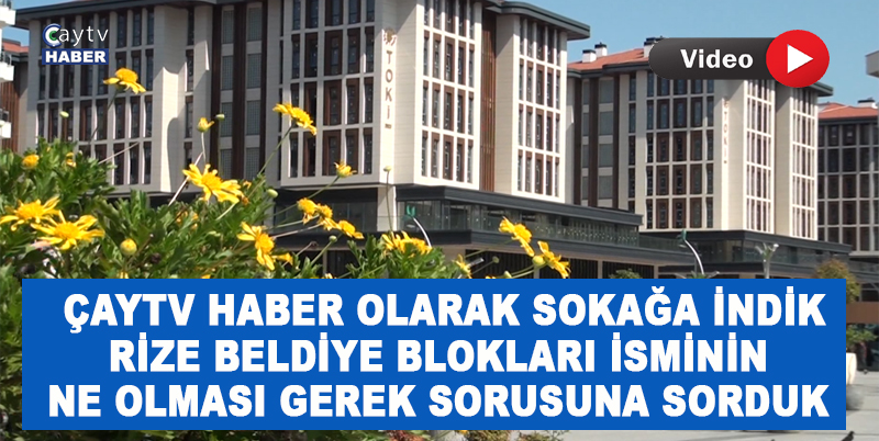 ÇAYTV HABER OLARAK SOKAĞA İNDİK. RİZE BELDİYE BLOKLARI İSMİNİN NE OLMASI GEREK SORUSUNA SORDUK. VİDEOLU HABER İÇİN CAYTVHABER.COM'U ZİYARET EDEBİLİRSİNİZ