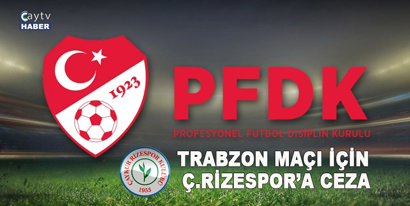 PFDK’DAN Ç.RİZESPOR’A CEZA. TRABZON – RİZESPOR MAÇINDA KÖTÜ TEZAHÜRATTAN DOLAYI İHTAR CEZASI VE KÖT TEZAHÜRAT YAPANLAR BİR DAHAKİ KARŞILAŞMADA GİREME ZEZASI VERİLDİ