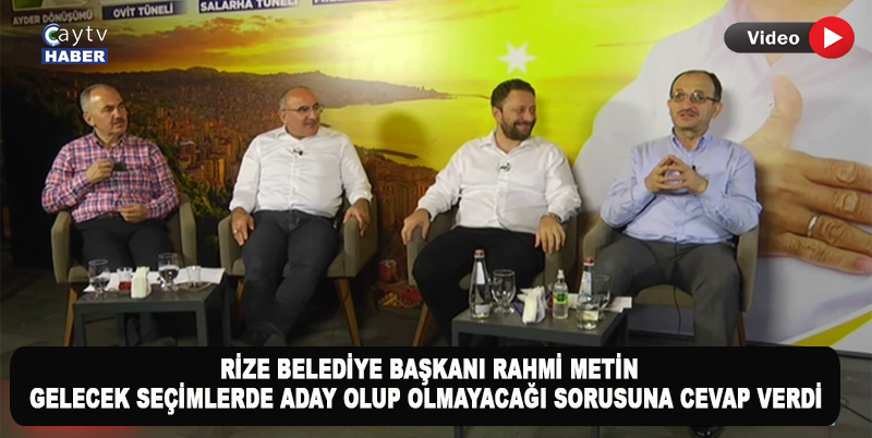 RİZE BELEDİYE BAŞKANI RAHMİ METİN; GELECEK SEÇİMLERDE ADAY OLUP OLMAYACAĞI SORUSUNA REEL BİR ŞEKİLDE CEVAP VEREREK ADAYLIK SİNYALİ VERDİ.KARAR CUMHURBAŞKANIMIZINDIR DEDİ
