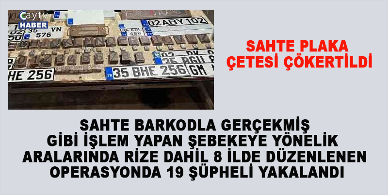 İSTANBUL’DA SAHTE SERVİS PLAKASI DÜZENLEYEN VE SAHTE BARKODLA GERÇEKMİŞ GİBİ İŞLEM YAPAN ŞEBEKEYE YÖNELİK ARALARINDA RİZE DAHİL 8 İLDE DÜZENLENEN OPERASYONDA 19 ŞÜPHELİ YAKALANDI