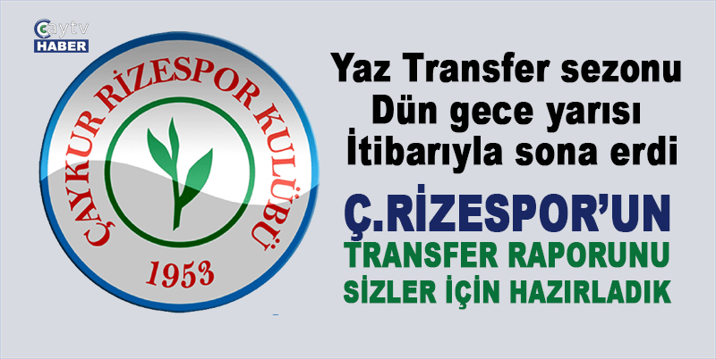 YAZ TRANSFER SEZONU DÜN GECE YARISI İTİBARIYLA SONA ERDİ. ÇAYKUR RİZESPOR 17 YENİ TRANSFER YAPARKEN 2’SİNİ KİRALIK OLARAK BAŞKA TAKIMLARA VERDİ. 19 FUTBOLCU İLE YOLLARINI AYIRDI