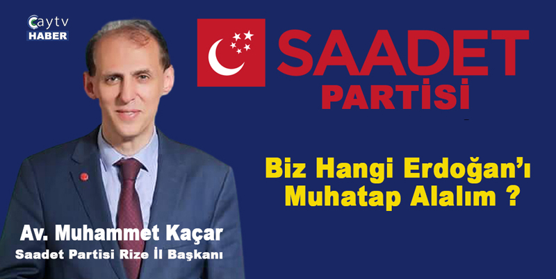 SAADET PARTİSİ RİZE İL BAŞKANI AV. MUHAMMET KAÇAR GÜNDEMLE İLGİLİ AÇIKLAMALAR YAPTI. KAÇAR; TOPLUMUN CUMHURBAŞKANI ERDOĞAN' IN SEÇİM ÖNCESİ VE SEÇİM SONRASI AÇIKLAMALARINDA HANGİSİNİN MUHATAP ALINMASI GEREKTİĞİNİ SORDU