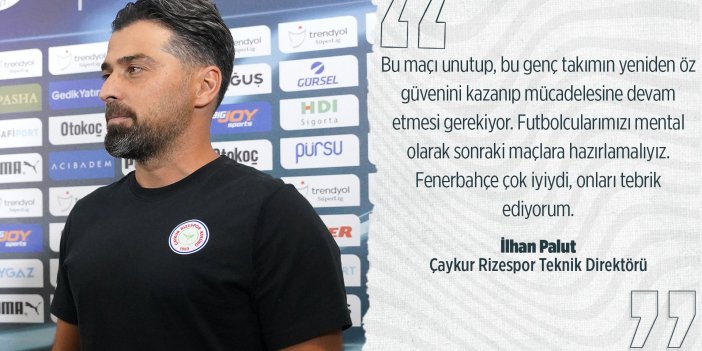 FENERBAHÇE - Ç.RİZESPOR KARŞILAŞMASINDAN SONRA İLHAN PALUT AÇIKLAMA YAPTI. BU MAÇI UNUTUP , BU GENÇ TAKIMIN YENİDEN ÖZGÜVENİNİ KAZANMASI İÇİN MÜCADELEYE DEVAM ETMESİ GEREKİYOR