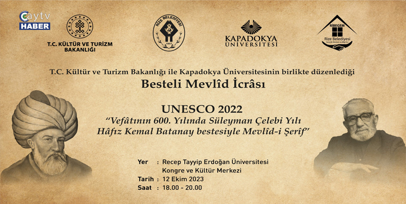 KÜLTÜR VE TURİZM BAKANLIĞI İLE KAPADOKYA ÜNİVERSİTESİNİN KOORDİNESİNDE, RİZE BELEDİYESİ'NİN KATKILARIYLA,VEFATININ 600. YILINDA SÜLEYMAN ÇELEBİ YILI HAFIZ KEMAL BATANAY BESTESİYLE MEVLİD-İ ŞERİF PROGRAMI RİZE'DE DÜ