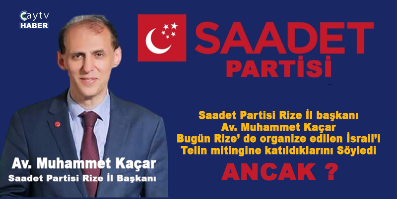 SAADET PARTİSİ RİZE İL BAŞKANI AV. MUHAMMET KAÇAR BUGÜN RİZE’ DE ORGANİZE EDİLEN İSRAİL’İ TELİN MİTİNGİNE KATILDIKLARINI SÖYLEDİ