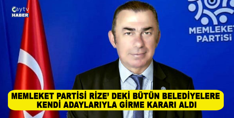 MEMLEKET PARTİSİ RİZE İL BAŞKANLIĞI TOPLANARAK YEREL SEÇİMLERE RİZE’ DEKİ BÜTÜN BELEDİYELERE KENDİ ADAYLARIYLA GİRME KARARI ALDI