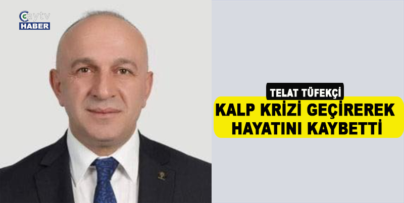 RİZE İL GENEL MECLİSİ ÜYESİ VE AK PARTİ İYİDERE ESKİ İLÇE BAŞKANI TELAT TÜFEKÇİ KALP KRİZİ GEÇİREREK HAYATINI KAYBETTİ