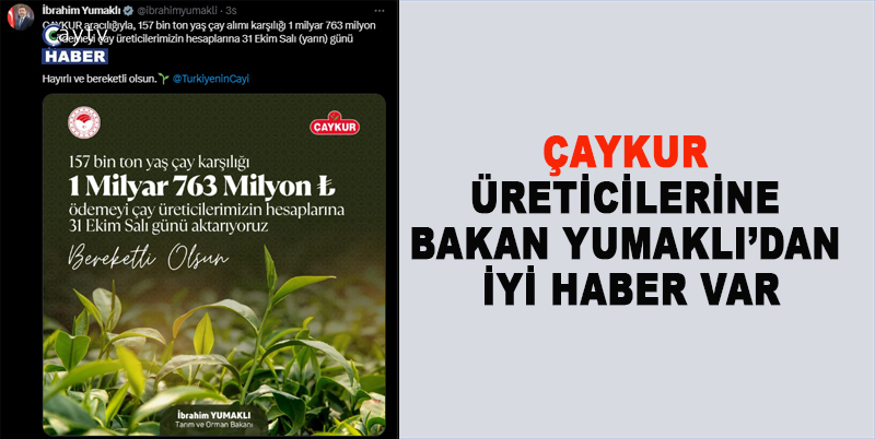 BAKAN İBRAHİM YUMAKLI AÇIKLADI. ÇAYKUR 157 BİN TON YAŞ ÇAY ALIMI KARŞILIĞI 1 MİLYAR 763 MİLYON TL ÖDEMEYİ ÇAY ÜRETİCİLERİN HESAPLARINA 31 EKİM SALI GÜNÜ AKTARIYORUZ DEDİ