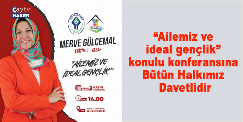 RİZE BELEDİYESİ, MERVE GÜLCEMAL’IN SUNUMUYLA “AİLEMİZ VE İDEAL GENÇLİK” İSİMLİ KONFERANS DÜZENLEYECEK