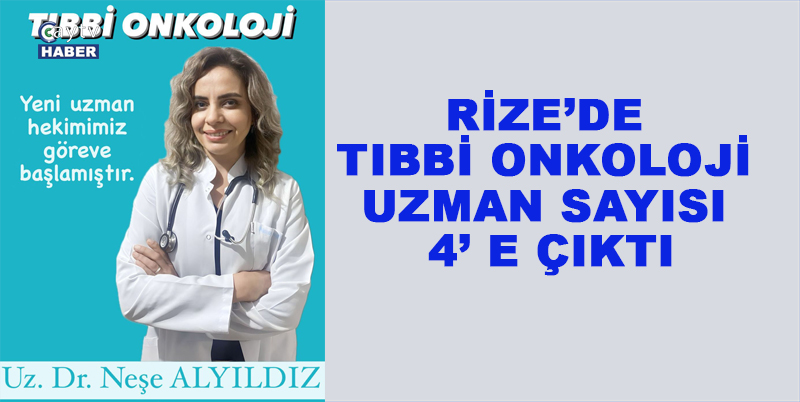 RİZE’DE TIBBİ ONKOLOJİ UZMAN SAYISI 4’ E ÇIKTI. RİZE RECEP TAYYİP ERDOĞAN ÜNİVERSİTESİ EĞİTİM VE ARAŞTIRMA HASTANESİNDE GÖREVLİ TIBBİ ONKOLOJİ UZMAN SAYISI DÖRDE YÜKSELDİ