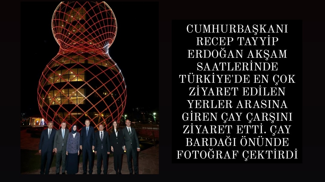 CUMHURBAŞKANI RECEP TAYYİP ERDOĞAN AKŞAM SAATLERİNDE TÜRKİYE'DE EN ÇOK ZİYARET EDİLEN YERLER ARASINA GİREN ÇAY ÇARŞINI ZİYARET ETTİ. ÇAY BARDAĞI ÖNÜNDE FOTOĞRAF ÇEKTİRDİ