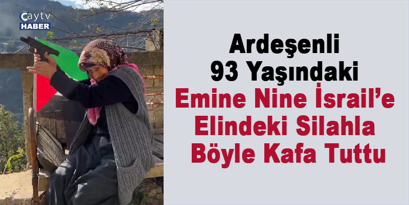RİZE'DE 93 YAŞINDAKİ EMİNE ERDEM'İN İSRAİL'E KARŞI ELİNDE SİLAHLA ÇEKİLEN VİDEOSU SOSYAL MEDYADA HERKESİN BEĞENİSİNİ TOPLADI