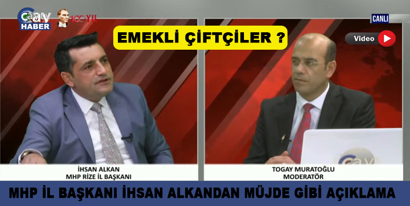 MHP RİZE İL BAŞKANI İHSAN ALKAN BÖLGENİN TEK TELEVİZYON KANALI ÇAYTV CANLI YAYININDA AÇIKLADI. TÜRKİYE’DEKİ BÜTÜN EMEKLİ ÇİFTÇİLER BEŞ BİN TL'LİK İKRAMİYEYİ  ALACAK DEDİ