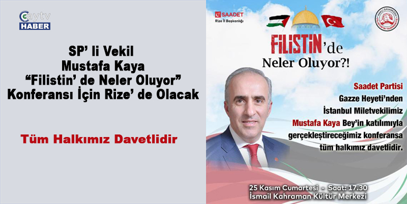 SP’ Lİ VEKİL MUSTAFA KAYA “FİLİSTİN’ DE NELER OLUYOR” KONFERANSI İÇİN RİZE’ DE OLACAK. MUSTAFA KAYA’ NIN CUMARTESİ GÜNÜ (YARIN) İSMAİL KAHRAMAN KÜLTÜR MERKEZİNDE KONFERANS VERECEK. BÜTÜN HALKIMIZ DAVETLİDİR