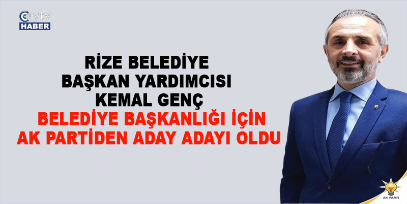 RİZE BELEDİYE BAŞKAN YARDIMCISI KEMAL GENÇ, KARTAL BELEDİYE BAŞKANLIĞI İÇİN AK PARTİDEN ADAY ADAYI OLDU