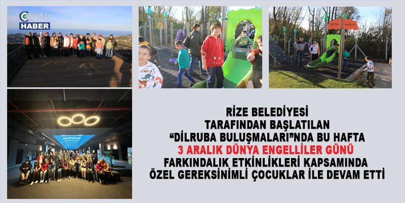 RİZE BELEDİYESİ TARAFINDAN BAŞLATILAN “DİLRUBA BULUŞMALARI”NDA BU HAFTA 3 ARALIK DÜNYA ENGELLİLER GÜNÜ FARKINDALIK ETKİNLİKLERİ KAPSAMINDA ÖZEL GEREKSİNİMLİ ÇOCUKLARIMIZ İLE DEVAM ETTİ