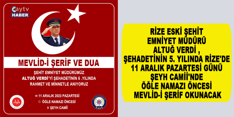 RİZE ESKİ ŞEHİT EMNİYET MÜDÜRÜ ALTUĞ VERDİ , ŞEHADETİNİN 5. YILINDA RİZE'DE 11 ARALIK PAZARTESİ GÜNÜ ŞEYH CAMİİ'NDE ÖĞLE NAMAZI ÖNCESİ MEVLİD-İ ŞERİF OKUNACAK