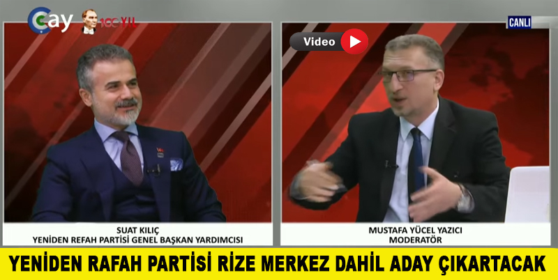 YENİDEN REFAH PARTİSİ GENEL BAŞKAN YARDIMCISI SUAT KILIÇ: RİZE MERKEZ DAHİL GÜNEYSU’DA BELEDİYE BAŞKAN ADAYI ÇIKARTACAĞIZ